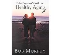 Baby Boomer's Guide to Healthy Aging Bob Murphy (Auteur)