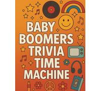 Baby Boomers Trivia Time Machine: 300 Fun Questions from the 1950s to the 1980s - Music, Movies, Fashion & Memories You’ll Never Forget!