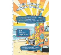 Baby Boomers Ultimate Trivia Book - Fun Nostalgic-Relive Challenge: Quiz questions from the 1950s, 1960s nd 1970s: Movies, Music, TV, Cars and more. 675 questions. Large Print and fun Bonuses