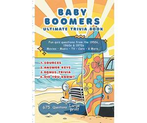 Baby Boomers Ultimate Trivia Book - Fun Nostalgic-Relive Challenge: Quiz questions from the 1950s, 1960s nd 1970s: Movies, Music, TV, Cars and more. 675 questions. Large Print and fun Bonuses