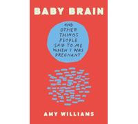 Baby Brain: And Other Things People Said to Me When I Was Pregnant