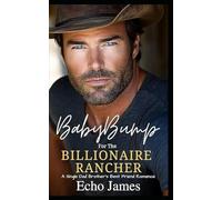 Baby Bump for the Billionaire Rancher: A Single Dad Brother's Best Friend Romance