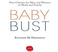 Baby Bust: New Choices for Men and Women in Work and Family