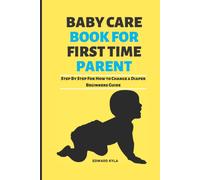 Baby Care Book For First Time Parent: Step By Step For How To Change A Diaper Beginners Guide