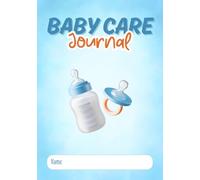 Baby Care Journal: Track Feeding, Sleep, Diapers, Mood, and Milestones Day by Day: Simple, structured daily pages with space for notes, memories, and important observations