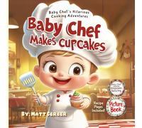 Baby Chef's Cooking Adventures - Baby Chef Makes Cupcakes - Picture Book: Whimsical funny Children's Book, For Creative Kids Ages 0-5 - Learn Problem Solving - Children's Picture Book