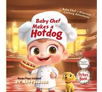 Baby Chef's Cooking Stories - Baby Chef Makes a Hot Dog - Children's Picture Book: Whimsical funny Children's Book, For Creative Kids Ages 0-5 - Learn Kindness - Children's Picture Book