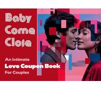 Baby Come Close, An Intimate Love Coupon Book for Couples: 52 Weeks of Deeper Intimacy, Emotional Connection, Romantic Date Night Ideas, Communication & Passion-Building Experiences