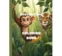 BABY CRITTERS COLORING BOOK: A Wild Adventure You Can Color Your Way Through Packed with Jungle Laughter, Fun, and Silly Surprises