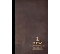 Baby Daily Childcare Log Book: Journal to Record Feeds, Sleeps, & Needed Supplies. Ideal for Parents, Nannies, Nurseries, & Kindergarten