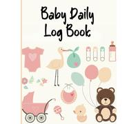 Baby Daily Log Book: Journal Tracker For Newborns, Monitor Sleep, Feeding And Diaper Changes, etc., Ideal For New Parents & Nannies