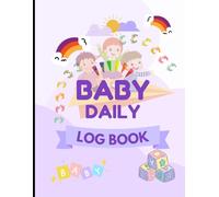 Baby Daily Log Book: Track Feedings, Sleep, Diapers, and Activities for Newborns & Infants: Simple Daily Tracker for Parents, Caregivers, and Nannies to Record Baby’s Routines, Health, and Development