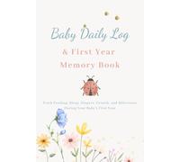 Baby Daily Log & First Year Memory Book: Track Feeding, Sleep, Diapers, Growth, and Milestones During Your Baby’s First Year