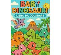 Baby Dinosauri - Libro da colorare: 40 pagine di divertimento e dolcezza preistorica per bambini dai 3 ai 7 anni