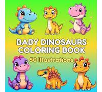 Baby Dinosaurs Coloring Book: 50 Fun and Adorable Prehistoric Designs to Spark Creativity and Imagination in Kids and Toddlers: A Delightful Coloring Adventure for Hours of Learning and Fun