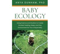 Baby Ecology: Using Science and Intuition to Create the Best Feeding, Sleep, and Play Environment for Your Unique Baby