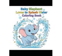 Baby Elephant Loves to Splash Water: A Fun and Cute Coloring Book for Kids Ages 3-6: Adorable Baby Elephant Adventures with Water Play - Perfect for Early Learning, Creativity, and Fun