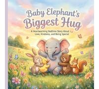 Baby Elephant’s Biggest Hug: A Heartwarming Bedtime Story About Love, Kindness, and Being Special