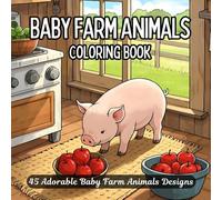Baby Farm Animals Coloring Book: 45 Adorable Farm Animal Babies to Color - Cute Piglets, Fluffy Chicks, Playful Calves, Tiny Bunnies, and More for Fun and Relaxation