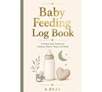BABY FEEDING LOG BOOK: A Simple Daily Tracker for Feeding, Diapers, Sleep, and Notes