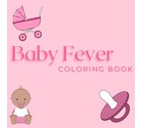 Baby Fever Coloring Book For Children and Adults: Fun baby items for artistic coloring , perfect present for anyone who likes to color, present for a friend, new mother, mom, siblings