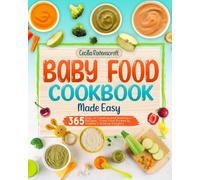 Baby Food Cookbook Made Easy: 365 Days Of Creative And Nutritious Recipes From First Purées To Toddler's Diverse Delights