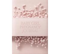 Baby Girl Pregnancy Journal: A Guided Weekly Keepsake to Track Symptoms, Capture Milestones, Record Appointments and Preserve Every Special Moment of Motherhood