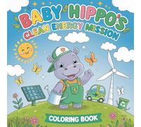 Baby Hippo’s Clean Energy Mission coloring book: Bold-Line Coloring Pages Featuring Solar Panels, Wind Turbines, and Eco Adventures - For Ages 3-7