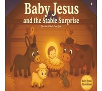 Baby Jesus and the Stable Surprise: A Gentle Christmas Story: A Cozy, Faith-Filled Picture Book for Kids Ages 3-8, Highlighting Kindness and the Wonder of the Nativity