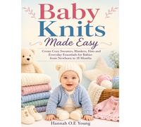 Baby Knits Made Easy: Create Cozy Sweaters, Blankets, Hats and Everyday Essentials for Babies from Newborn to 18 Months