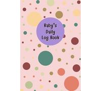 Baby log book daily tracker: 120 pages, Size 6” x 9”, Come with Schedule for tracking daily care routine activity, Feeding Food, Sleep/ Naps, Diaper ... Undated Calendar for newborns or Toddler.