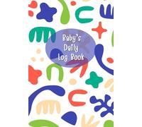 Baby log book daily tracker: For newborns or Toddler, Schedule for tracking daily care routine activity, Feeding Food, Sleep/ Naps, Diaper Change ... Undated Calendar, 120 pages, Size 6” x 9”.