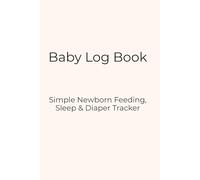 Baby Log Book: Simple Newborn Feeding, Sleep and Diaper Tracker