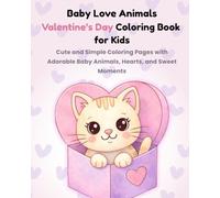 Baby Love Animals: Valentine’s Day Coloring Book for Kids: Cute and Simple Coloring Pages with Adorable Baby Animals, Hearts, and Sweet Moments