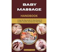BABY MASSAGE HANDBOOK: A Step-By-Step Guide For New Parents To Comfort, Soothe, And Nurture Their Baby