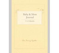 Baby & Mom Journal: 9-12 Months: Daily Log, Milestones and Growth Tracker