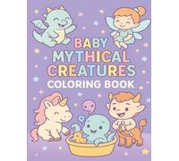 Baby Mythical Creatures Coloring Book: Adorable Fantasy Coloring Pages Featuring Cute Baby Dragons, Unicorns, Fairies, Mermaids, and More!