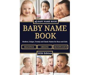 Baby Name Book: Complete Guide with Meanings, Origins and Cultural Significance - Modern, Unique, Trendy and Classic Names for Boys and Girls