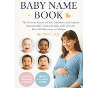 Baby Name Book: The Ultimate Guide to Cool, Traditional and Inspired Baby Names for Boys and Girls with Beautiful Meanings and Origins