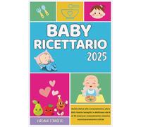 BABY RICETTARIO 2025: Guida dolce allo svezzamento, oltre 300 ricette semplici e deliziose dai 6 ai 18 mesi per svezzamento classico, autosvezzamento e BLW