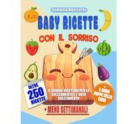 BABY RICETTE CON IL SORRISO: Il grande Ricettario per lo Svezzamento e l’Auto Svezzamento-250+ Piatti Facili, Nutrienti e Veloci per Genitori Impegnati.Trasforma ogni piatto in allegria (6 -12+ mesi)