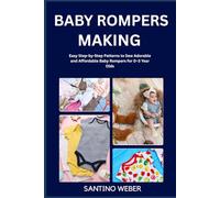 BABY ROMPERS MAKING: Easy Step-by-Step Patterns to Sew Adorable and Affordable Baby Rompers for 0-3 Year Olds