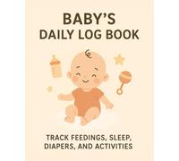 Baby’s Daily Log Book: Feeding, Sleep, Diapers & Activity Tracker for Newborns, Parents and Caregivers: Newborn Baby Simple Tracker Journal to Record ... Sleep Schedules, Milestones & Health Notes