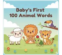 Baby’s First 100 Animal Words- Bright and Colorful Animal Pictures to Teach Toddlers and Preschoolers Animal Books for Early Learning