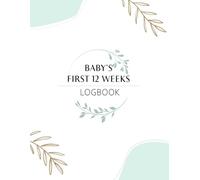 Baby’s First 12 Weeks Logbook: Daily Feeding, Sleep, and Care Tracker for Newborns and New Moms