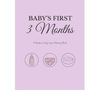Baby’s First 3 Months Log Book: Newborn Daily Log, Feeding & Sleep Tracker, Milestone Memory Book for First-Time Moms & Baby Shower Gifts