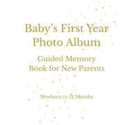 Baby’s First Year Photo Album: Guided Memory Book for New Parents: A Baby Memory Book, Milestone Journal & Keepsake Album Designed to Preserve Your Baby’s First Year