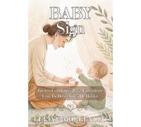 BABY SIGN. GESTOS COTIDIANOS PARA ENTENDERTE CON TU BEBÉ ANTES DE HABLAR: Método práctico de comunicación temprana · Plan de 4 semanas para reducir rabietas y conectar desde los primeros meses