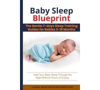 Baby Sleep Blueprint: The Gentle 7-Day Sleep Training Guide for Babies 3-18 Months: Help Your Baby Sleep Through the Night Without Hours of Crying