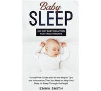 Baby Sleep NoCry Baby Solution for Tired Parents Stress book Guide with All Helpful Tips and Information that You Need to Help Your Baby to Sleep Through Emma SmithEmma Smith (Auteur)